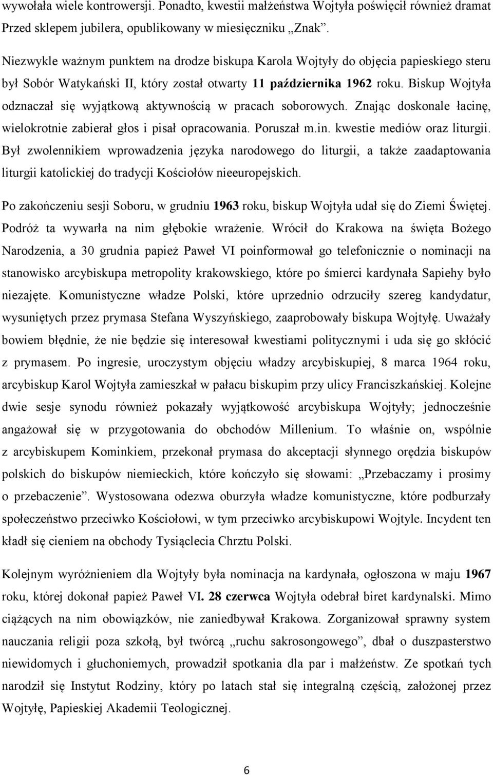 Biskup Wojtyła odznaczał się wyjątkową aktywnością w pracach soborowych. Znając doskonale łacinę, wielokrotnie zabierał głos i pisał opracowania. Poruszał m.in. kwestie mediów oraz liturgii.