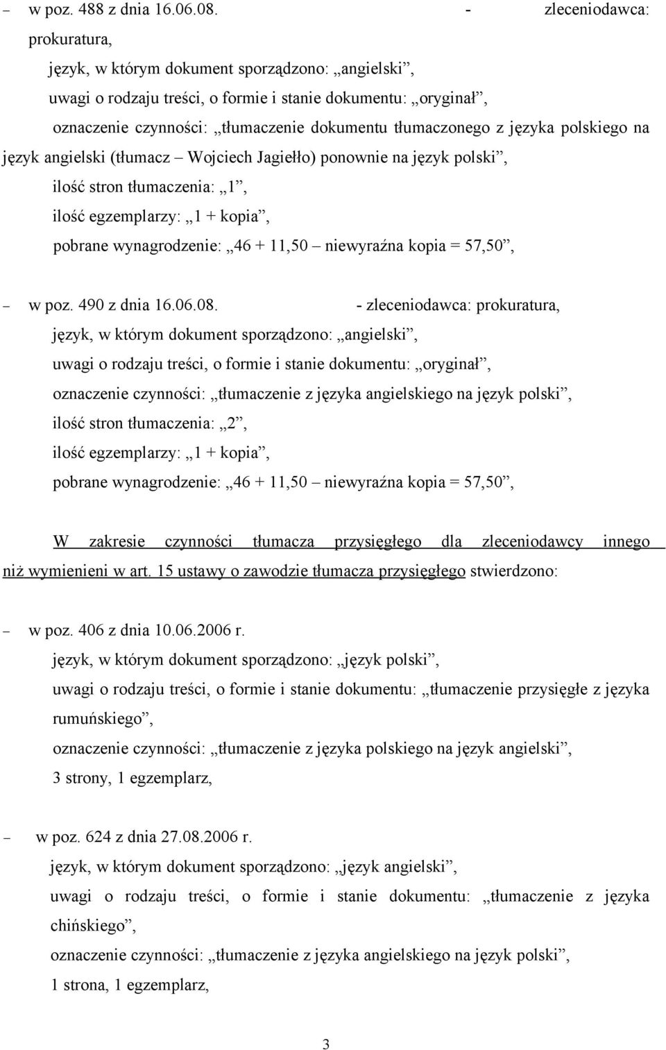 tłumaczenia: 1, ilość egzemplarzy: 1 + kopia, pobrane wynagrodzenie: 46 + 11,50 niewyraźna kopia = 57,50, w poz. 490 z dnia 16.06.08.