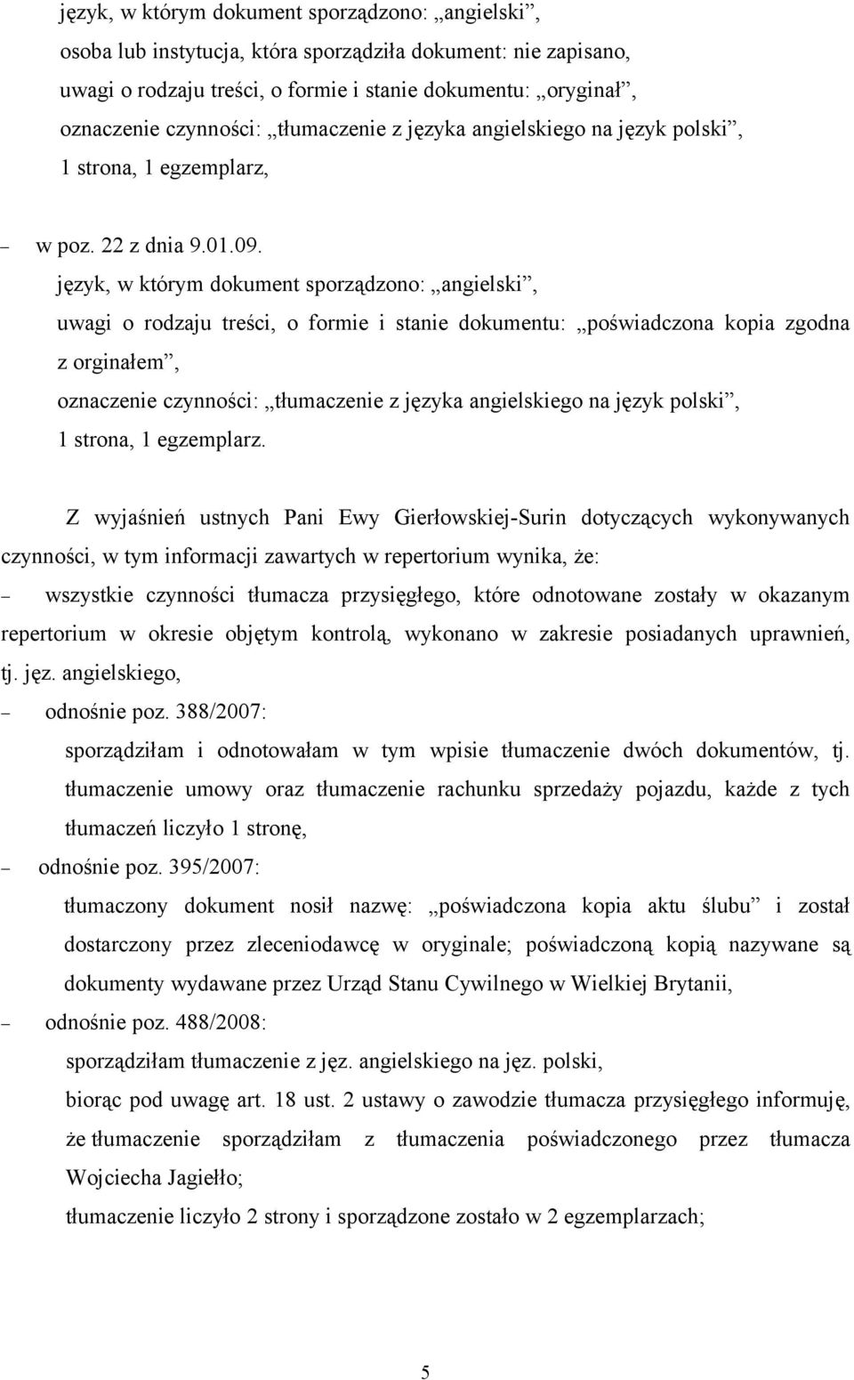 Z wyjaśnień ustnych Pani Ewy Gierłowskiej-Surin dotyczących wykonywanych czynności, w tym informacji zawartych w repertorium wynika, że: wszystkie czynności tłumacza przysięgłego, które odnotowane