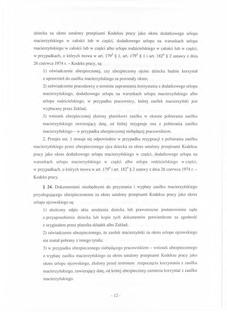 - Kodeks pracy, są: 1) oświadczenie ubezpieczonej, czy ubezpieczony ojciec dziecka będzie korzystał z uprawnień do zasiłku macierzyńskiego za pozostały okres; 2) zaświadczenie pracodawcy o terminie