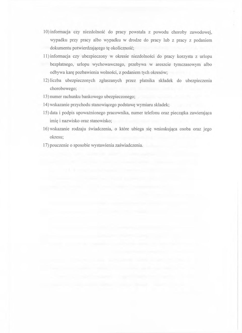 okresów; 12) liczba ubezpieczonych zgłaszanych przez płatnika składek do ubezpieczenia chorobowego; 13) numer rachunku bankowego ubezpieczonego; 14) wskazanie przychodu stanowiącego podstawę wymiaru