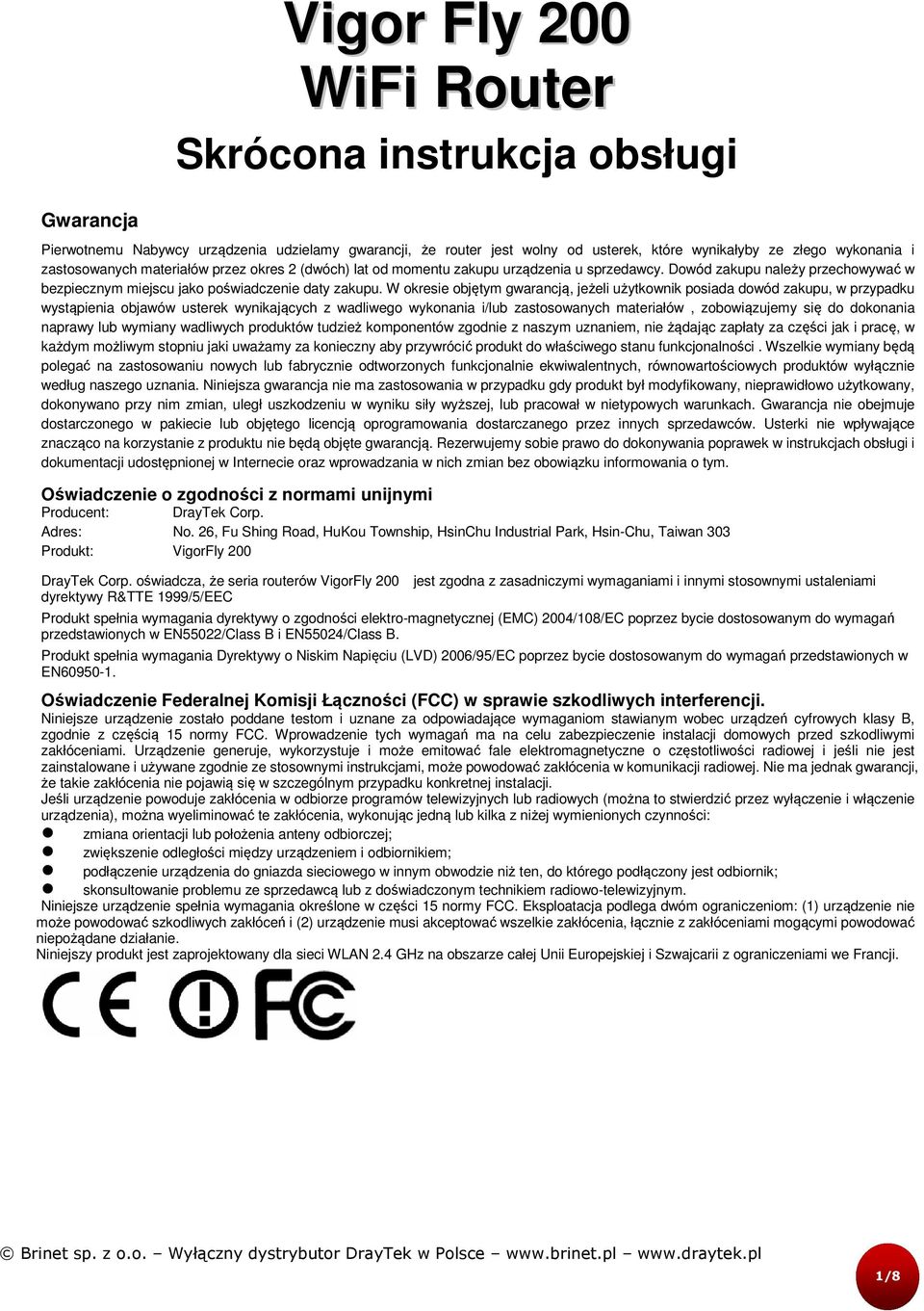 W okresie objętym gwarancją, jeżeli użytkownik posiada dowód zakupu, w przypadku wystąpienia objawów usterek wynikających z wadliwego wykonania i/lub zastosowanych materiałów, zobowiązujemy się do