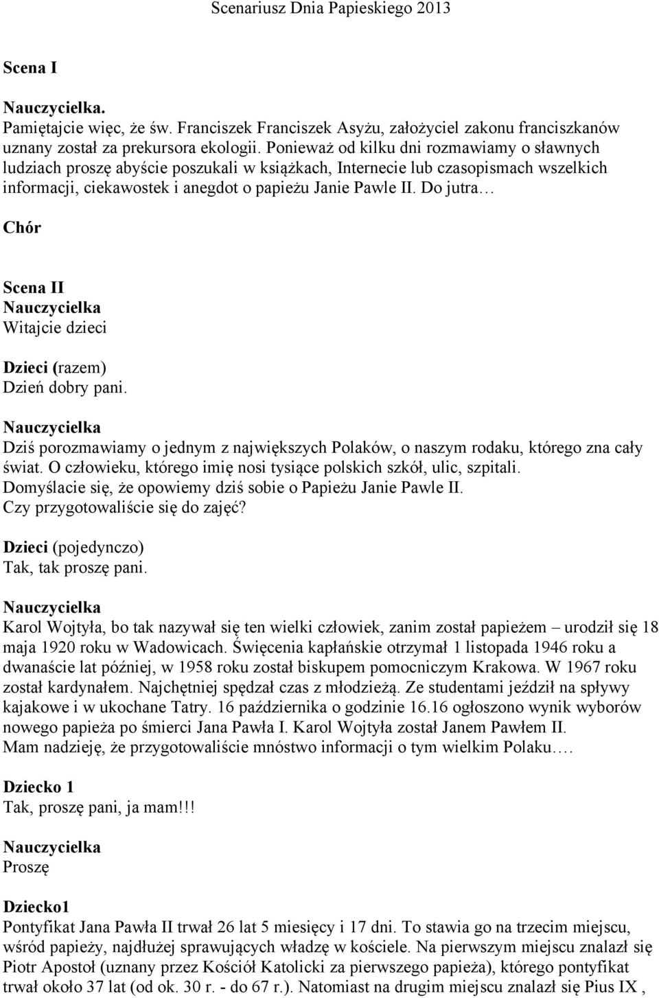 Do jutra Chór Scena II Witajcie dzieci Dzieci (razem) Dzień dobry pani. Dziś porozmawiamy o jednym z największych Polaków, o naszym rodaku, którego zna cały świat.