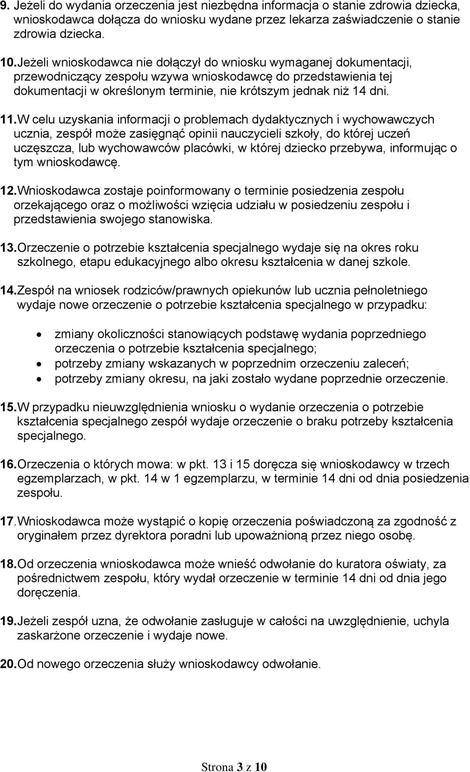 11.W celu uzyskania informacji o problemach dydaktycznych i wychowawczych ucznia, zespół może zasięgnąć opinii nauczycieli szkoły, do której uczeń uczęszcza, lub wychowawców placówki, w której