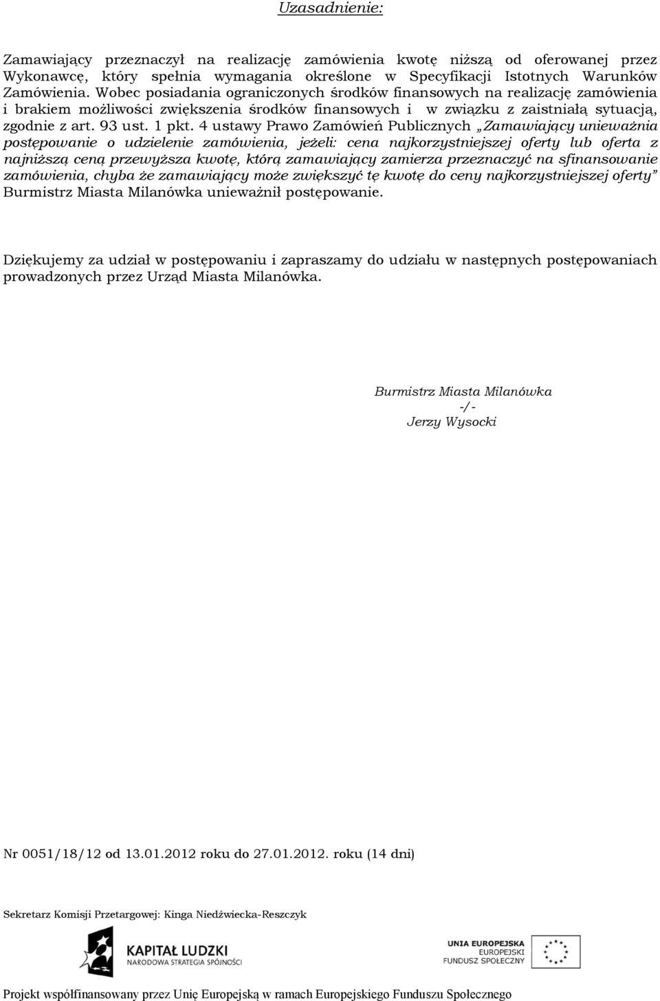 4 ustawy Prawo Zamówień Publicznych Zamawiający unieważnia postępowanie o udzielenie zamówienia, jeżeli: cena najkorzystniejszej oferty lub oferta z najniższą ceną przewyższa kwotę, którą zamawiający