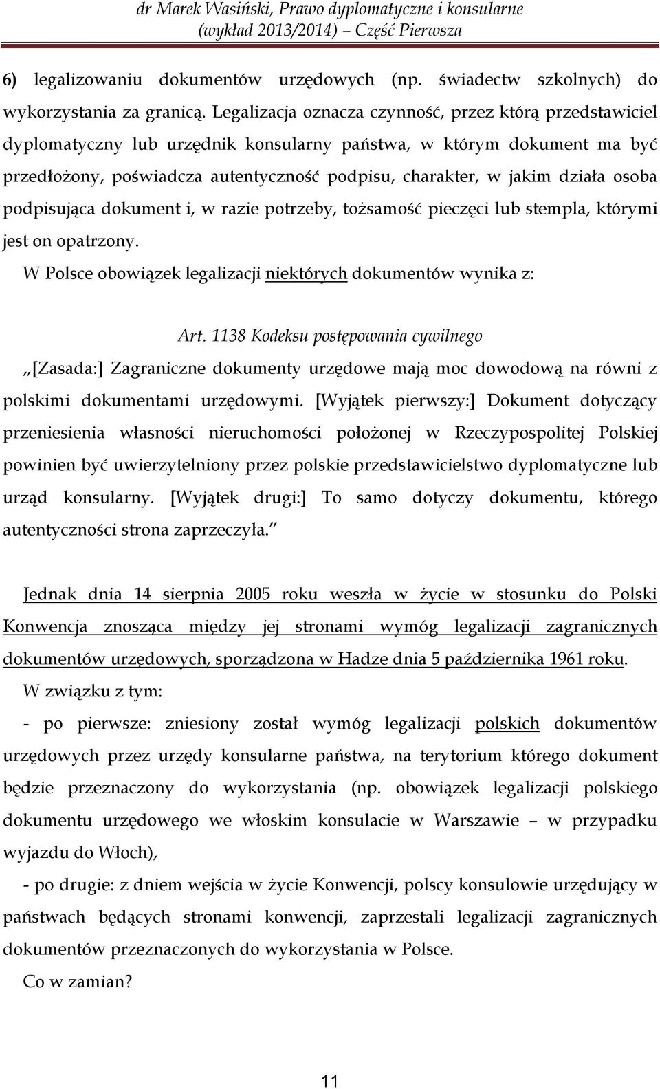 działa osoba podpisująca dokument i, w razie potrzeby, tożsamość pieczęci lub stempla, którymi jest on opatrzony. W Polsce obowiązek legalizacji niektórych dokumentów wynika z: Art.