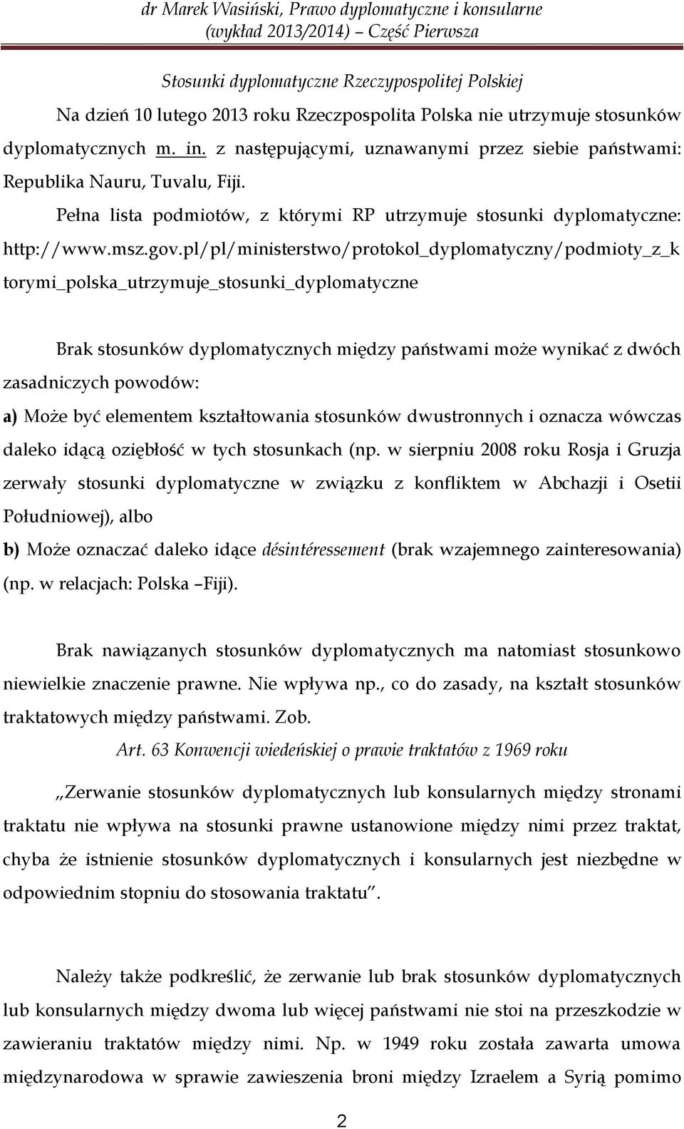 pl/pl/ministerstwo/protokol_dyplomatyczny/podmioty_z_k torymi_polska_utrzymuje_stosunki_dyplomatyczne Brak stosunków dyplomatycznych między państwami może wynikać z dwóch zasadniczych powodów: a)