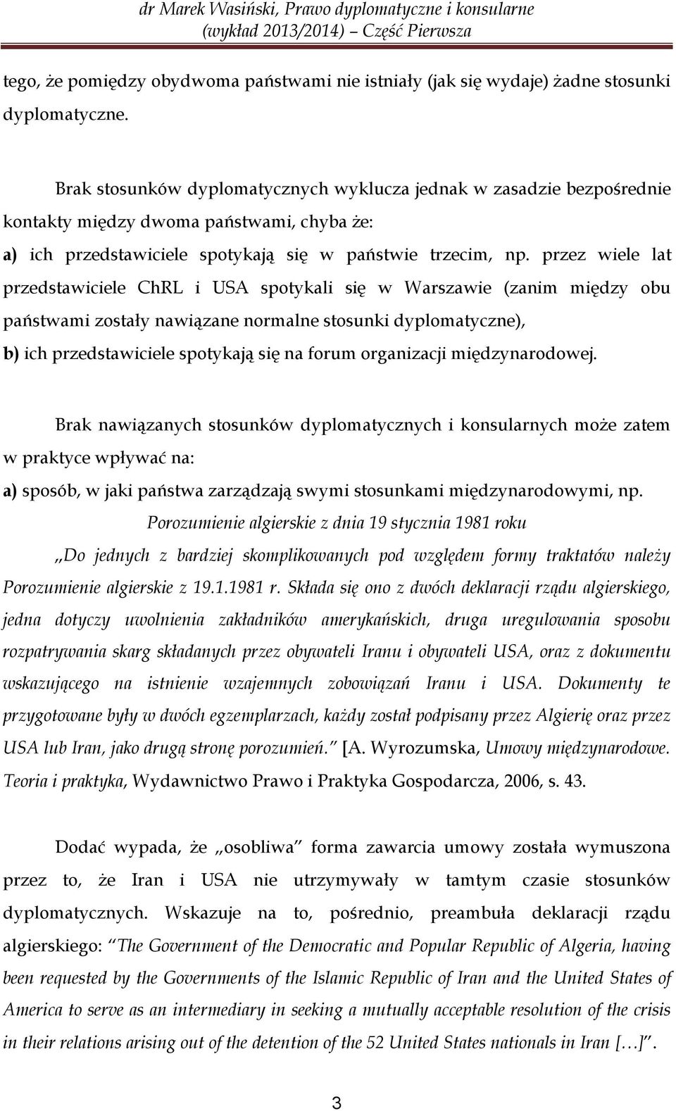 przez wiele lat przedstawiciele ChRL i USA spotykali się w Warszawie (zanim między obu państwami zostały nawiązane normalne stosunki dyplomatyczne), b) ich przedstawiciele spotykają się na forum