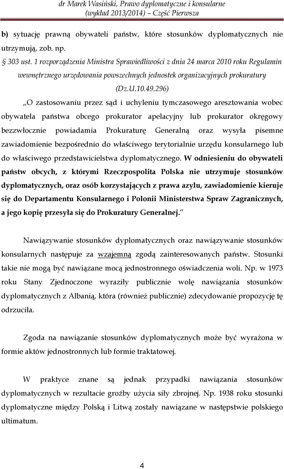 296) O zastosowaniu przez sąd i uchyleniu tymczasowego aresztowania wobec obywatela państwa obcego prokurator apelacyjny lub prokurator okręgowy bezzwłocznie powiadamia Prokuraturę Generalną oraz