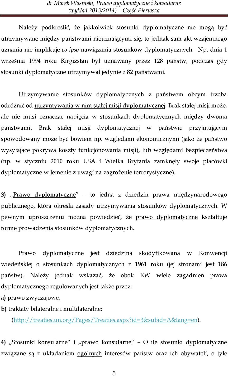 Utrzymywanie stosunków dyplomatycznych z państwem obcym trzeba odróżnić od utrzymywania w nim stałej misji dyplomatycznej.