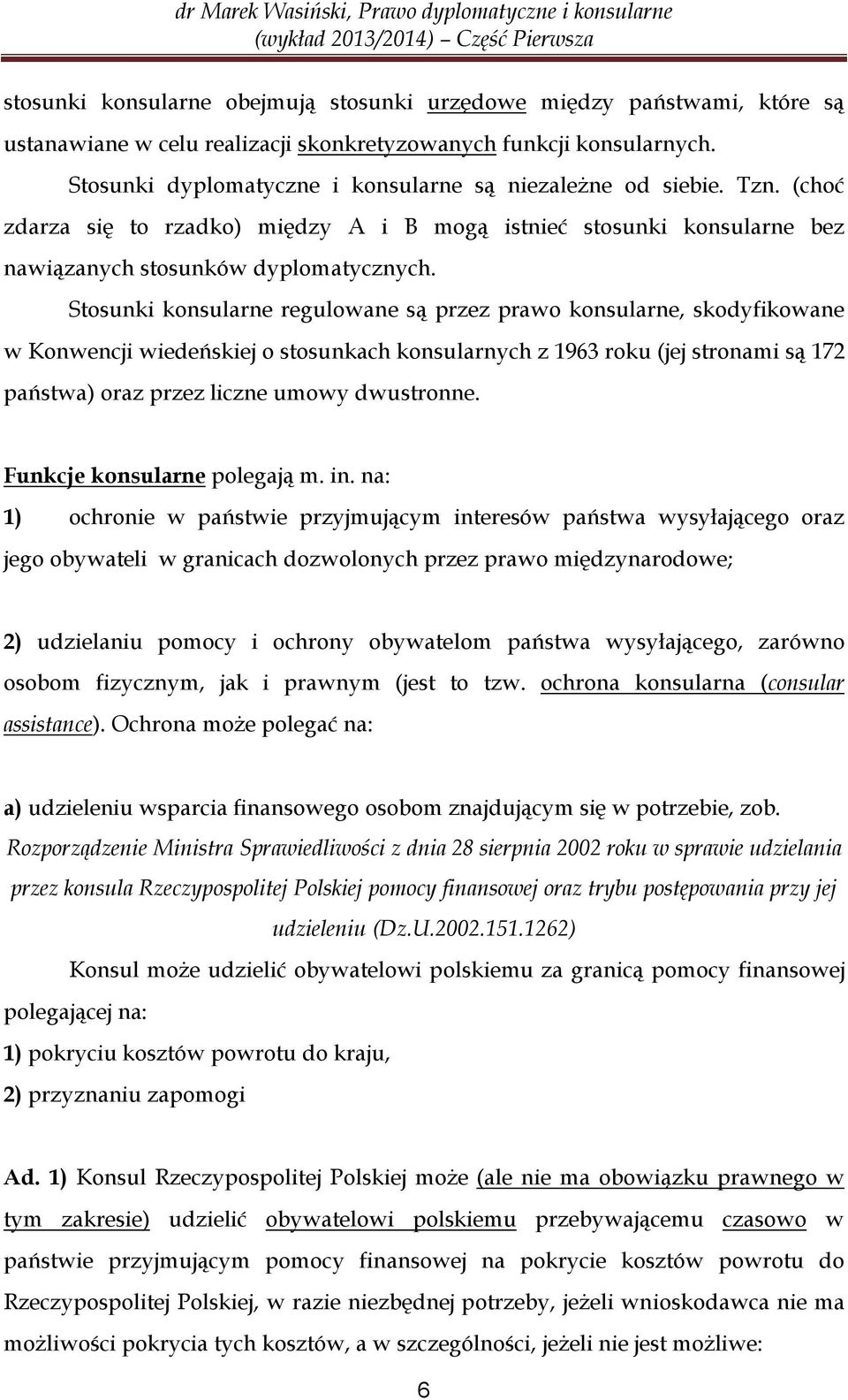 Stosunki konsularne regulowane są przez prawo konsularne, skodyfikowane w Konwencji wiedeńskiej o stosunkach konsularnych z 1963 roku (jej stronami są 172 państwa) oraz przez liczne umowy dwustronne.
