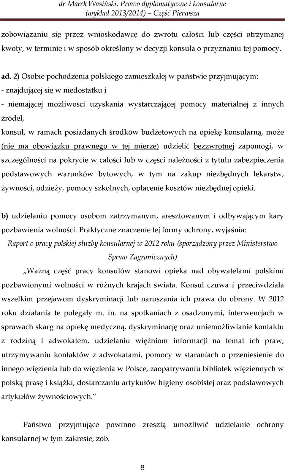 ramach posiadanych środków budżetowych na opiekę konsularną, może (nie ma obowiązku prawnego w tej mierze) udzielić bezzwrotnej zapomogi, w szczególności na pokrycie w całości lub w części należności