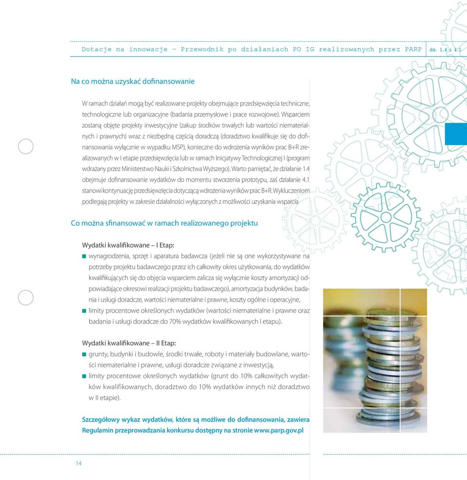 Wsparciem zostaną objęte projekty inwestycyjne (zakup środków trwałych lub wartości niematerialnych i prawnych) wraz z niezbędną częścią doradczą (doradztwo kwalifikuje się do dofinansowania