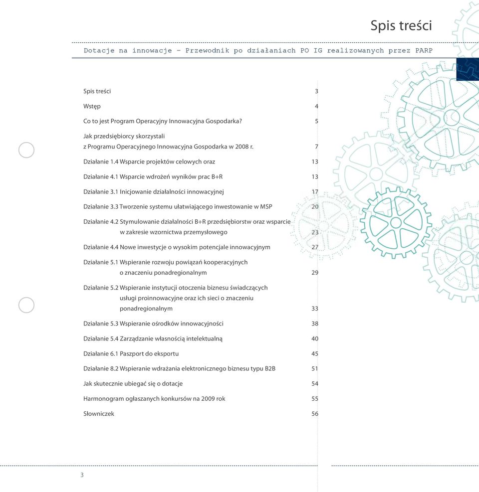 1 Wsparcie wdrożeń wyników prac B+R 13 Działanie 3.1 Inicjowanie działalności innowacyjnej 17 Działanie 3.3 Tworzenie systemu ułatwiającego inwestowanie w MSP 20 Działanie 4.