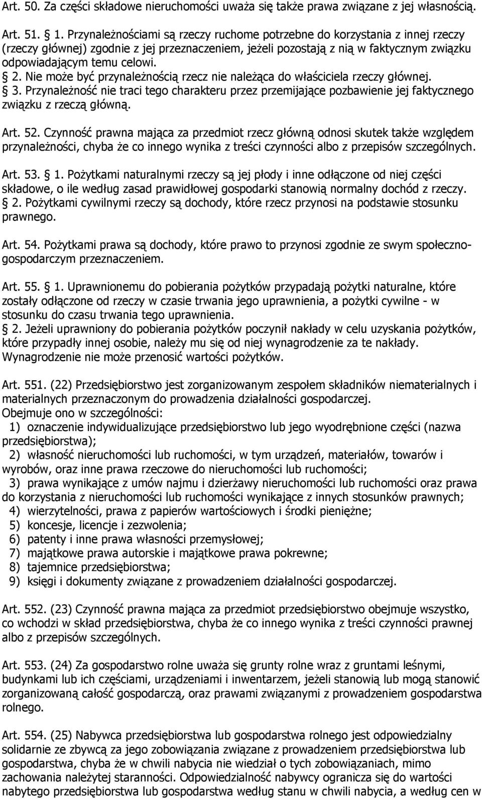 Nie może być przynależnością rzecz nie należąca do właściciela rzeczy głównej. 3. Przynależność nie traci tego charakteru przez przemijające pozbawienie jej faktycznego związku z rzeczą główną. Art.