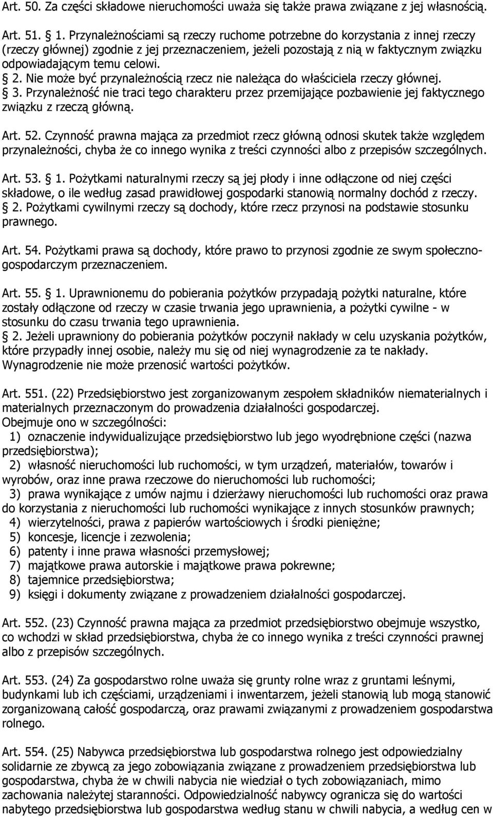 Nie może być przynależnością rzecz nie należąca do właściciela rzeczy głównej. 3. Przynależność nie traci tego charakteru przez przemijające pozbawienie jej faktycznego związku z rzeczą główną. Art.