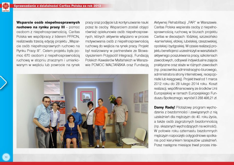 Celem projektu była pomoc 670 osobom z niepełnosprawnością ruchową w stopniu znacznym i umiarkowanym w wejściu lub powrocie na rynek pracy oraz podjęcie lub kontynuowanie nauki przez te osoby.