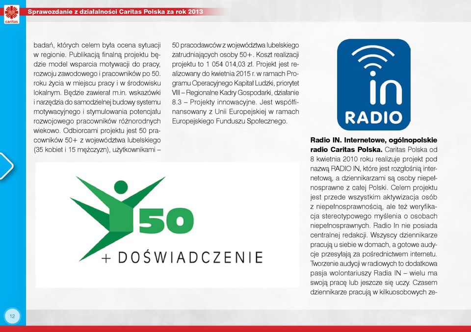 Odbiorcami projektu jest 50 pracowników 50+ z województwa lubelskiego (35 kobiet i 15 mężczyzn), użytkownikami 50 pracodawców z województwa lubelskiego zatrudniających osoby 50+.