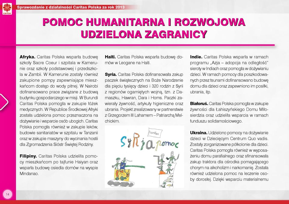 W Kamerunie zostały również zakupione pompy zapewniające mieszkańcom dostęp do wody pitnej. W Nairobi dofinansowano prace związane z budową budynku gospodarczego w misji.