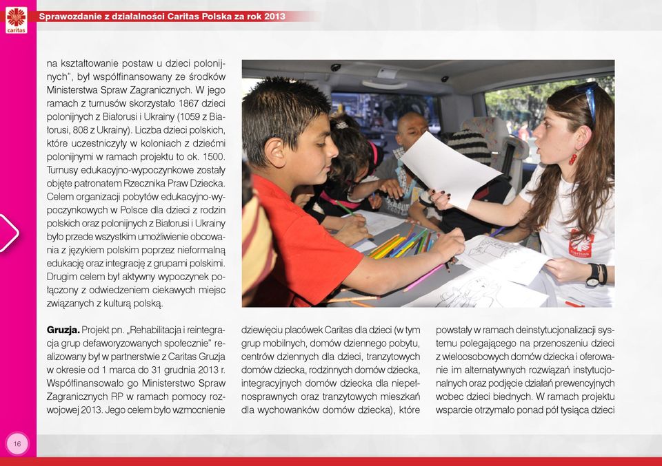 Liczba dzieci polskich, które uczestniczyły w koloniach z dziećmi polonijnymi w ramach projektu to ok. 1500. Turnusy edukacyjno-wypoczynkowe zostały objęte patronatem Rzecznika Praw Dziecka.