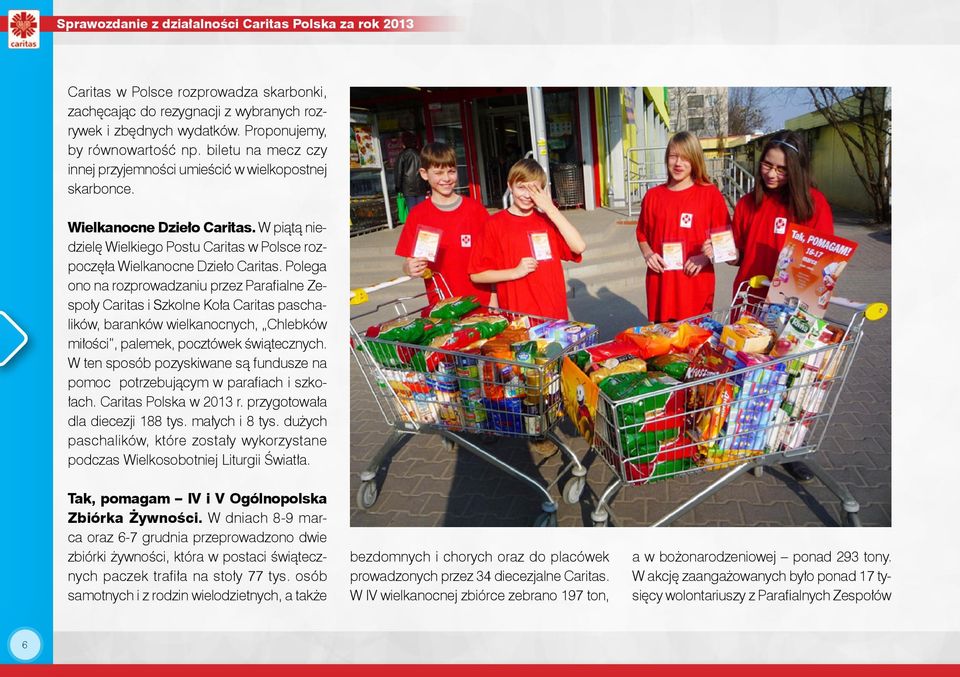 Polega ono na rozprowadzaniu przez Parafialne Zespoły Caritas i Szkolne Koła Caritas paschalików, baranków wielkanocnych, Chlebków miłości, palemek, pocztówek świątecznych.