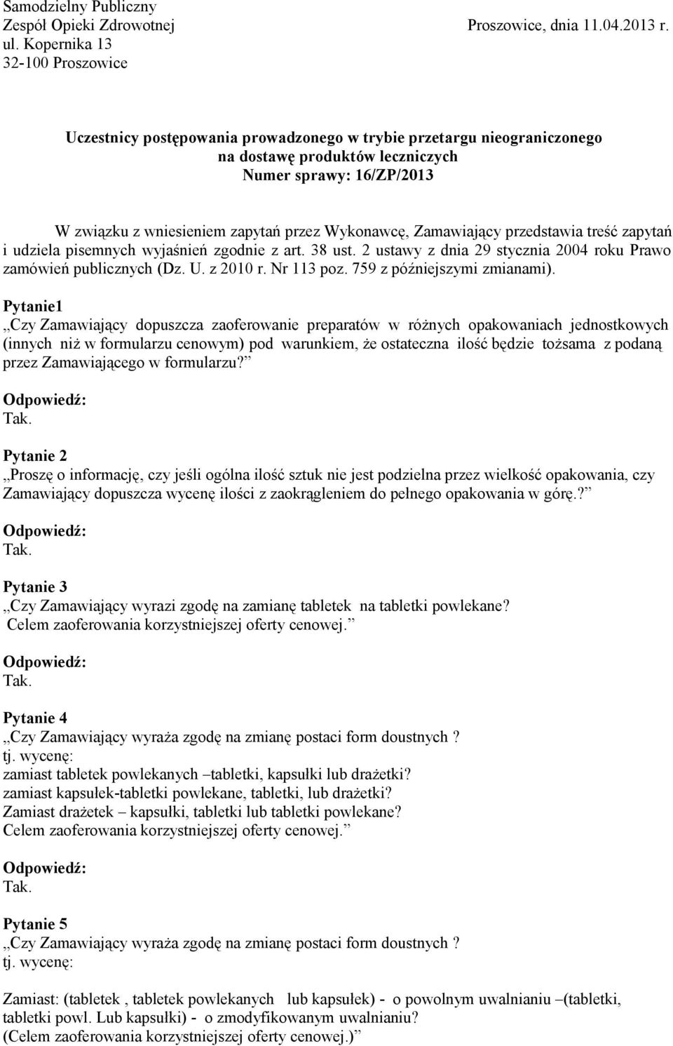 Wykonawcę, Zamawiający przedstawia treść zapytań i udziela pisemnych wyjaśnień zgodnie z art. 38 ust. 2 ustawy z dnia 29 stycznia 2004 roku Prawo zamówień publicznych (Dz. U. z 2010 r. Nr 113 poz.