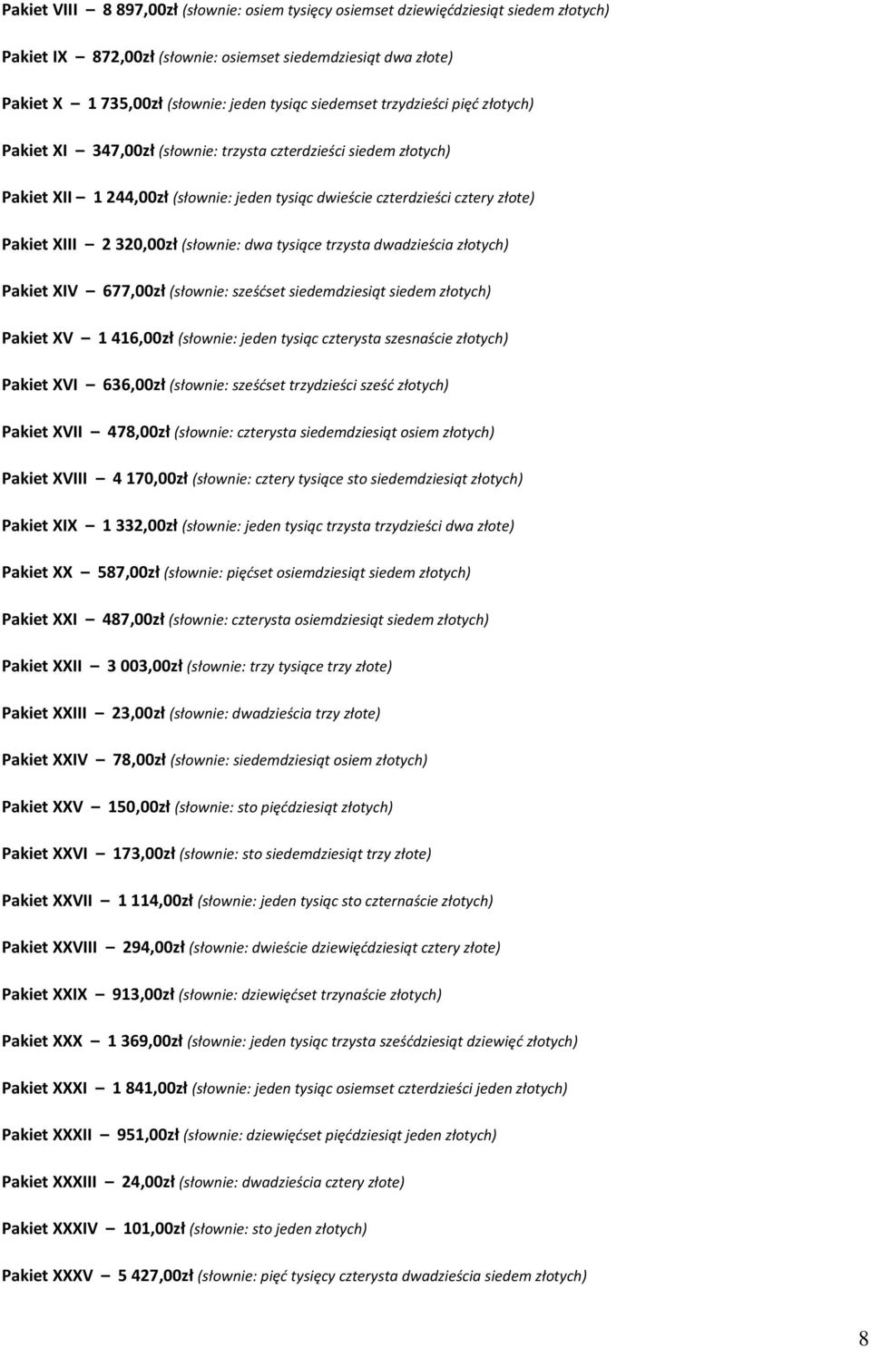 320,00zł (słownie: dwa tysiące trzysta dwadzieścia złotych) Pakiet XIV 677,00zł (słownie: sześćset siedemdziesiąt siedem złotych) Pakiet XV 1 416,00zł (słownie: jeden tysiąc czterysta szesnaście