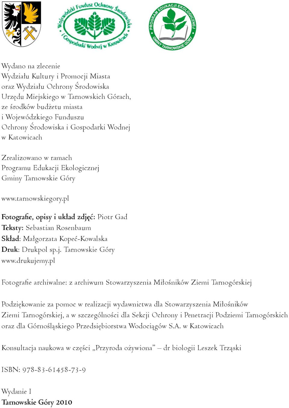 pl Fotografie, opisy i układ zdjęć: Piotr Gad Teksty: Sebastian Rosenbaum Skład: Małgorzata Kopeć-Kowalska Druk: Drukpol sp.j. Tarnowskie Góry www.drukujemy.