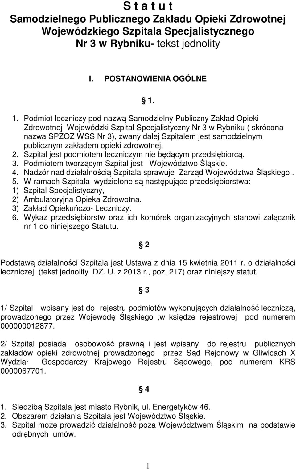 samodzielnym publicznym zakładem opieki zdrowotnej. 2. Szpital jest podmiotem leczniczym nie będącym przedsiębiorcą. 3. Podmiotem tworzącym Szpital jest Województwo Śląskie. 4.