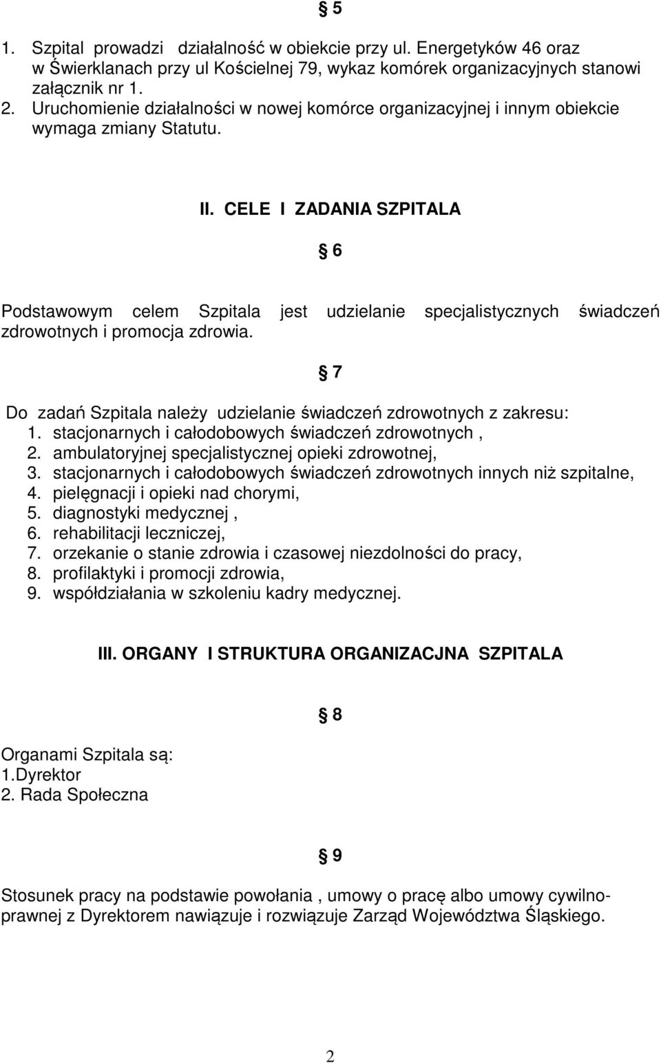 CELE I ZADANIA SZPITALA 6 Podstawowym celem Szpitala jest udzielanie specjalistycznych świadczeń zdrowotnych i promocja zdrowia.
