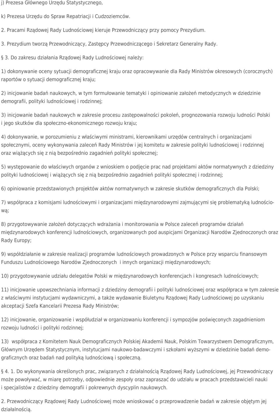 Do zakresu działania Rządowej Rady Ludnościowej należy: 1) dokonywanie oceny sytuacji demograficznej kraju oraz opracowywanie dla Rady Ministrów okresowych (corocznych) raportów o sytuacji