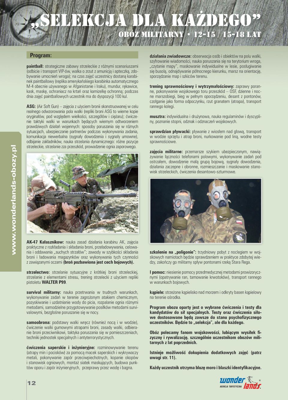 ochraniacz na krtań oraz kamizelkę ochronną; podczas dnia zajęć paintballowych uczestnik ma do dyspozycji 100 kul.