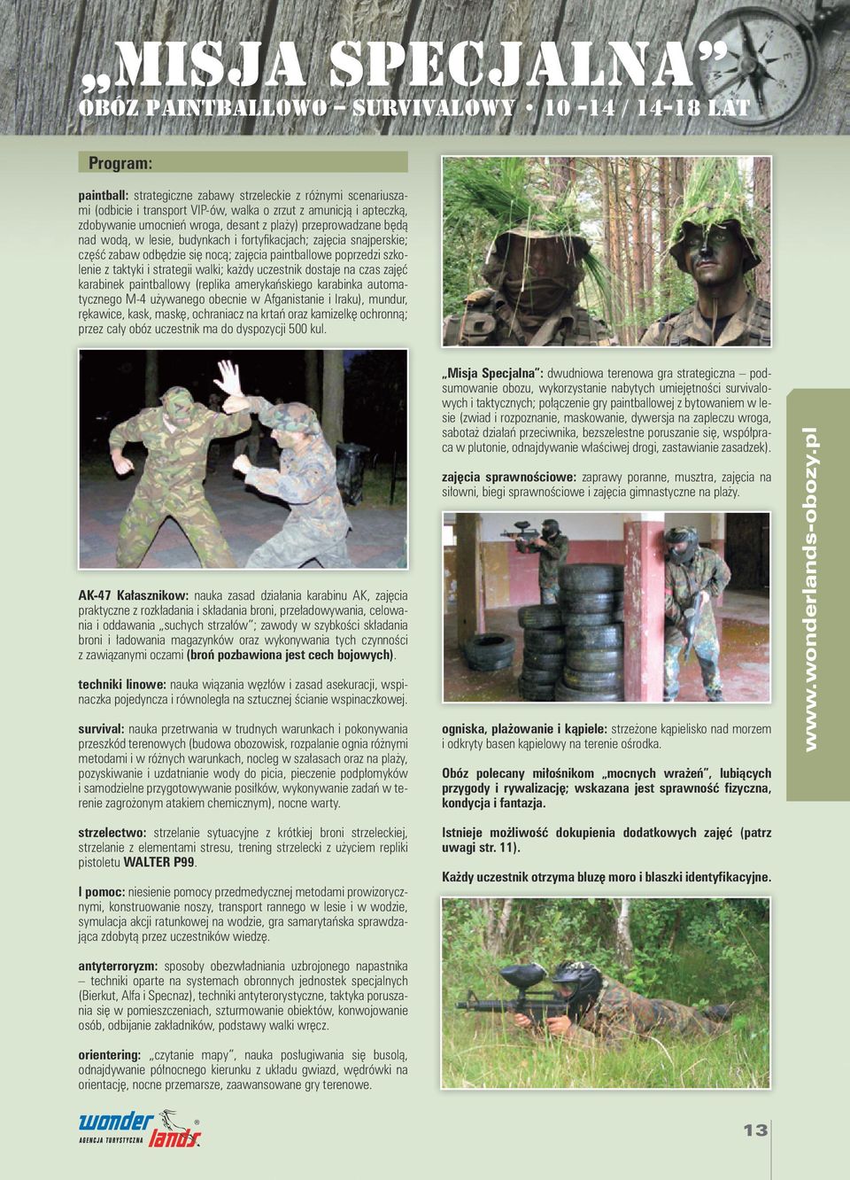 szkolenie z taktyki i strategii walki; każdy uczestnik dostaje na czas zajęć karabinek paintballowy (replika amerykańskiego karabinka automatycznego M-4 używanego obecnie w Afganistanie i Iraku),
