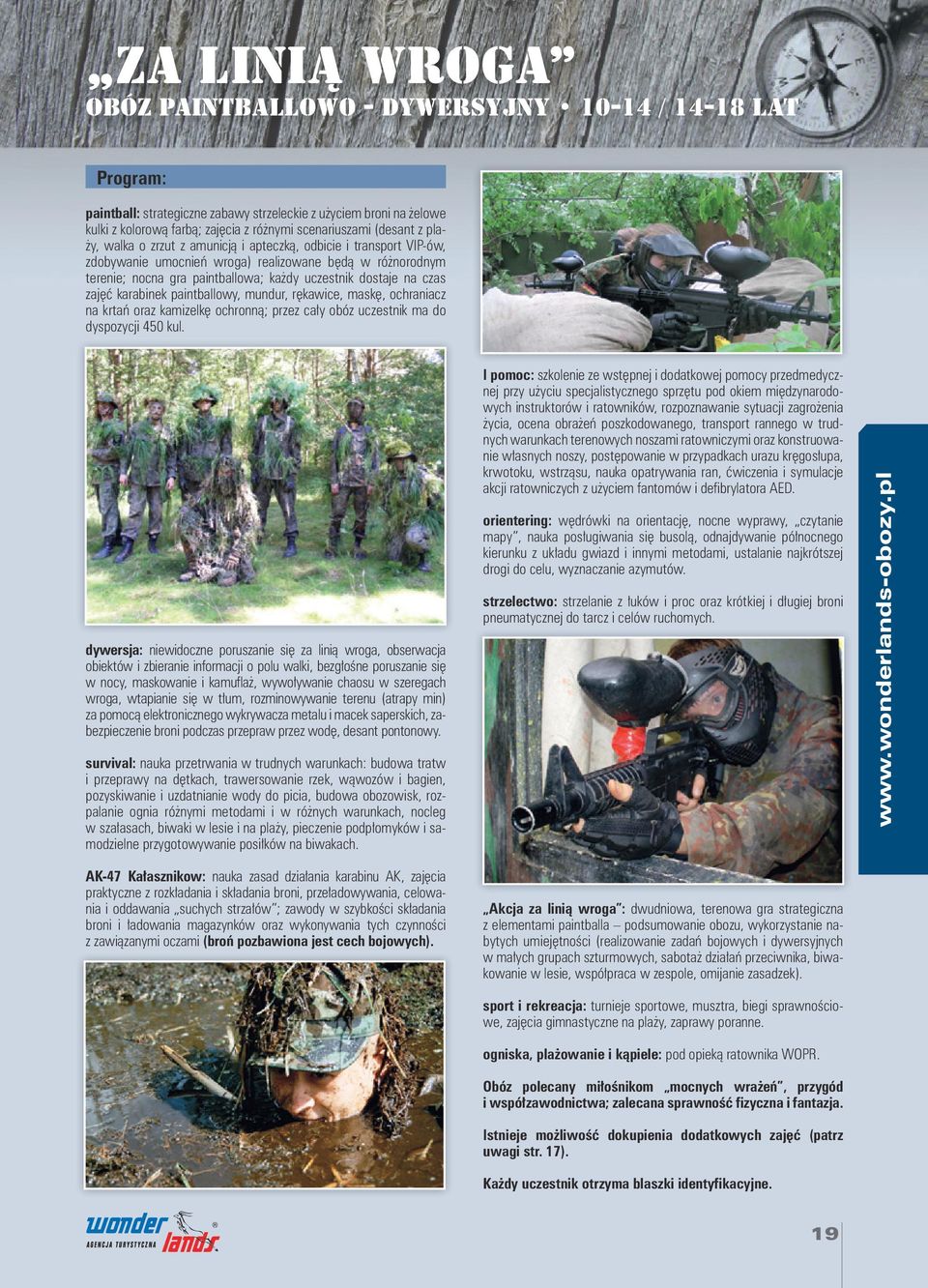 zajęć karabinek paintballowy, mundur, rękawice, maskę, ochraniacz na krtań oraz kamizelkę ochronną; przez cały obóz uczestnik ma do dyspozycji 450 kul.
