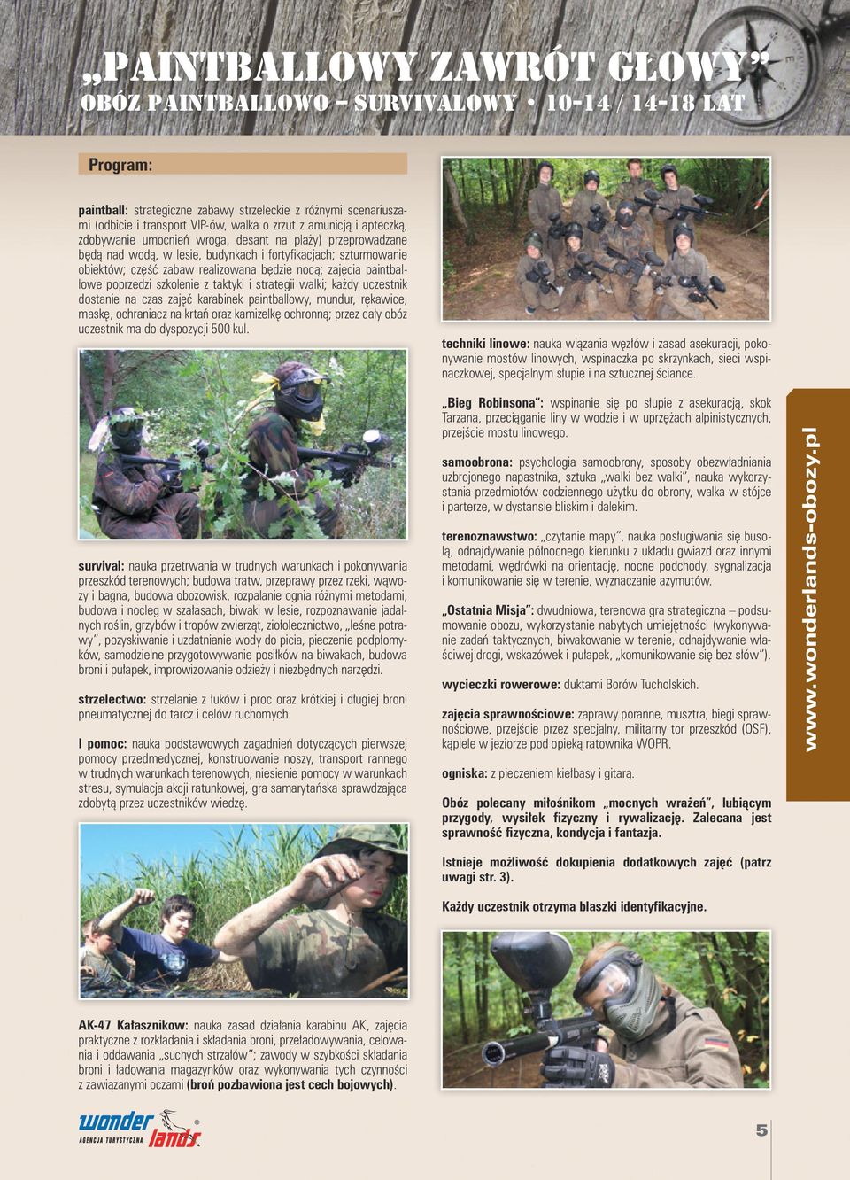 paintballowe poprzedzi szkolenie z taktyki i strategii walki; każdy uczestnik dostanie na czas zajęć karabinek paintballowy, mundur, rękawice, maskę, ochraniacz na krtań oraz kamizelkę ochronną;