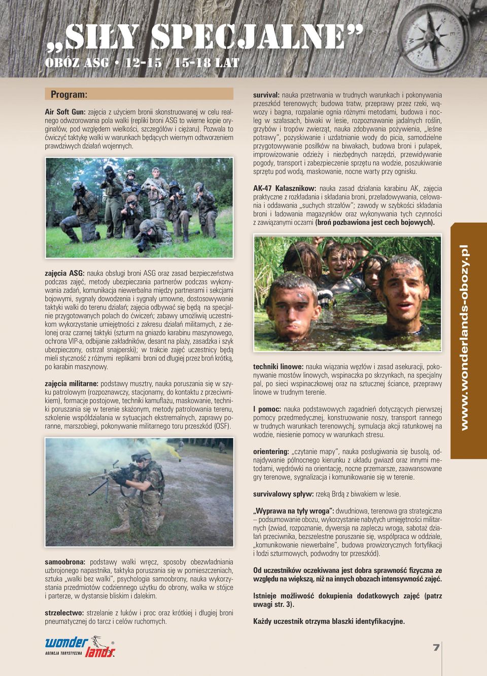 survival: nauka przetrwania w trudnych warunkach i pokonywania przeszkód terenowych; budowa tratw, przeprawy przez rzeki, wąwozy i bagna, rozpalanie ognia różnymi metodami, budowa i nocleg w
