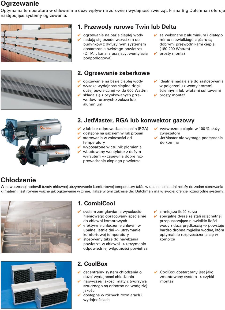 wentylacja podpodłogowa) 4 są wykonane z aluminium i dlatego mimo niewielkiego ciężaru są dobrymi przewodnikami ciepła (180-200 Watt/m) 4 prosty montaż 2.