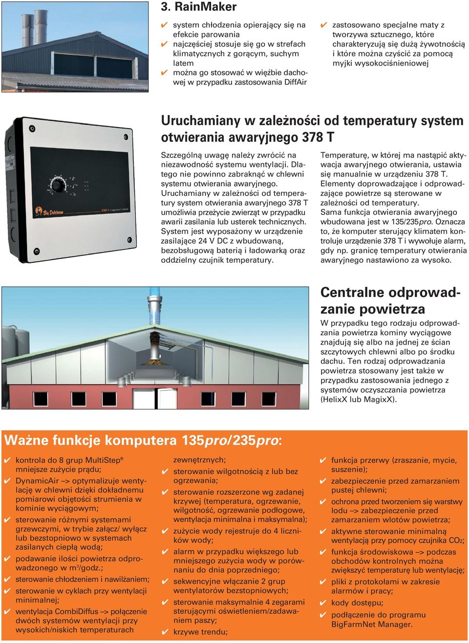 temperatury system otwierania awaryjnego 378 T Szczególną uwagę należy zwrócić na niezawodność systemu wentylacji. Dlatego nie powinno zabraknąć w chlewni systemu otwierania awaryjnego.