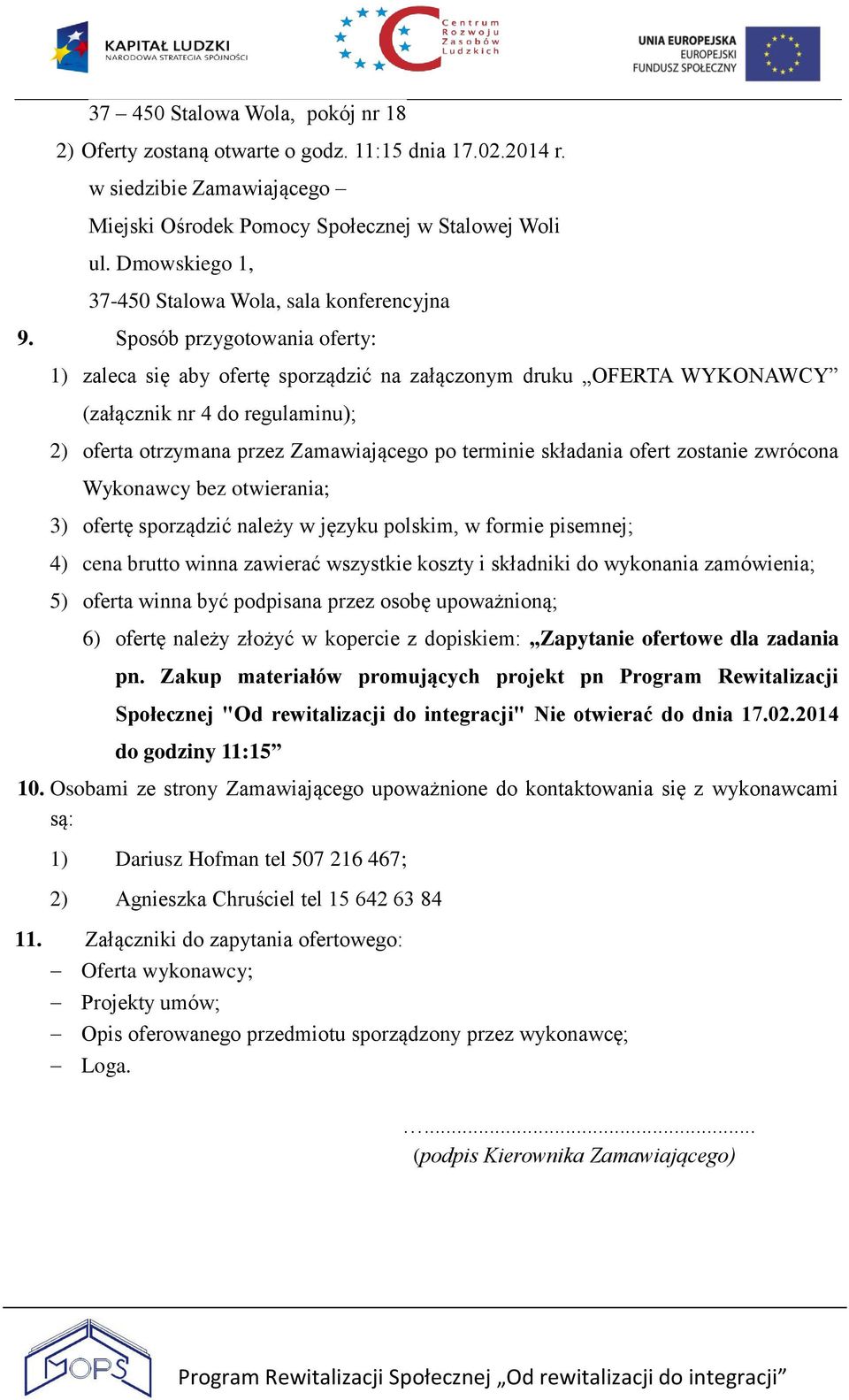 Sposób przygotowania oferty: 1) zaleca się aby ofertę sporządzić na załączonym druku OFERTA WYKONAWCY (załącznik nr 4 do regulaminu); 2) oferta otrzymana przez Zamawiającego po terminie składania