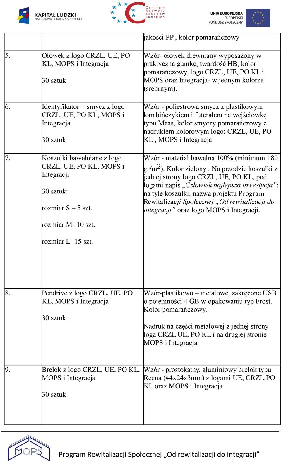 Wzór- ołówek drewniany wyposażony w praktyczną gumkę, twardość HB, kolor pomarańczowy, logo CRZL, UE, PO KL i MOPS oraz Integracja- w jednym kolorze (srebrnym).