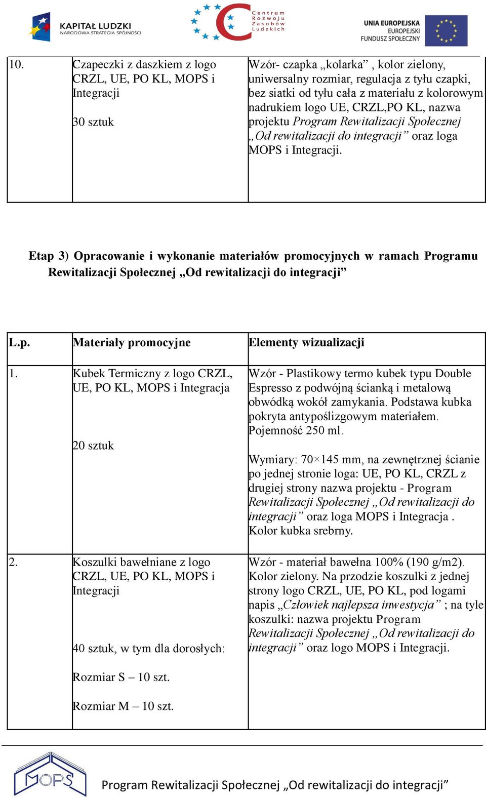 Etap 3) Opracowanie i wykonanie materiałów promocyjnych w ramach Programu integracji L.p. Materiały promocyjne Elementy wizualizacji 1. Kubek Termiczny z logo CRZL, UE, PO 20 sztuk 2.
