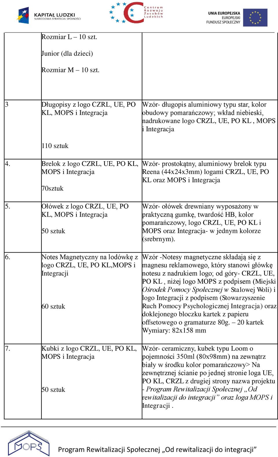 Brelok z logo CZRL, UE, PO KL, 70sztuk 5. Ołówek z logo CRZL, UE, PO 50 sztuk 6. Notes Magnetyczny na lodówkę z logo CRZL, UE, PO KL,MOPS i Integracji 60 sztuk 7.