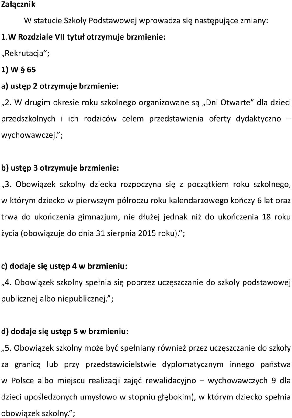 Obowiązek szkolny dziecka rozpoczyna się z początkiem roku szkolnego, w którym dziecko w pierwszym półroczu roku kalendarzowego kończy 6 lat oraz trwa do ukończenia gimnazjum, nie dłużej jednak niż