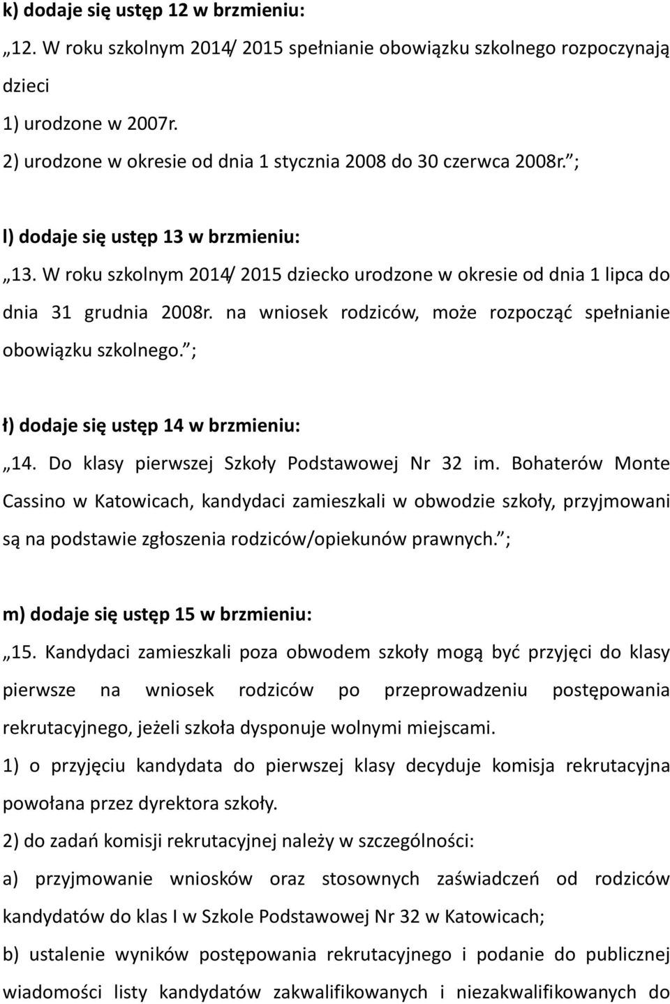 W roku szkolnym 2014/ 2015 dziecko urodzone w okresie od dnia 1 lipca do dnia 31 grudnia 2008r. na wniosek rodziców, może rozpocząć spełnianie obowiązku szkolnego.