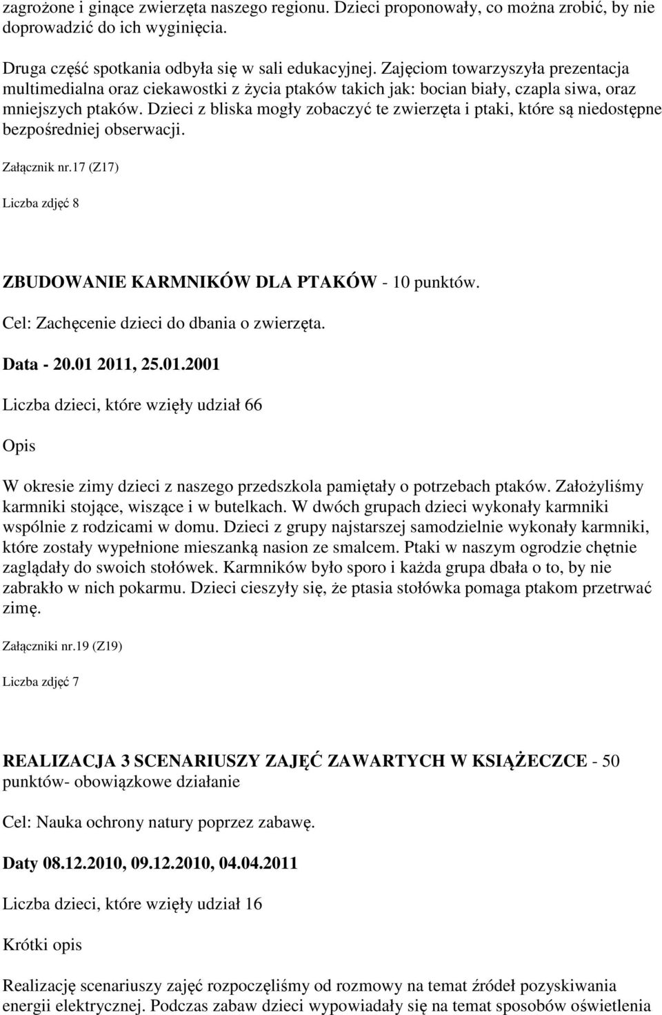 Dzieci z bliska mogły zobaczyć te zwierzęta i ptaki, które są niedostępne bezpośredniej obserwacji. Załącznik nr.17 (Z17) Liczba zdjęć 8 ZBUDOWANIE KARMNIKÓW DLA PTAKÓW - 10 punktów.