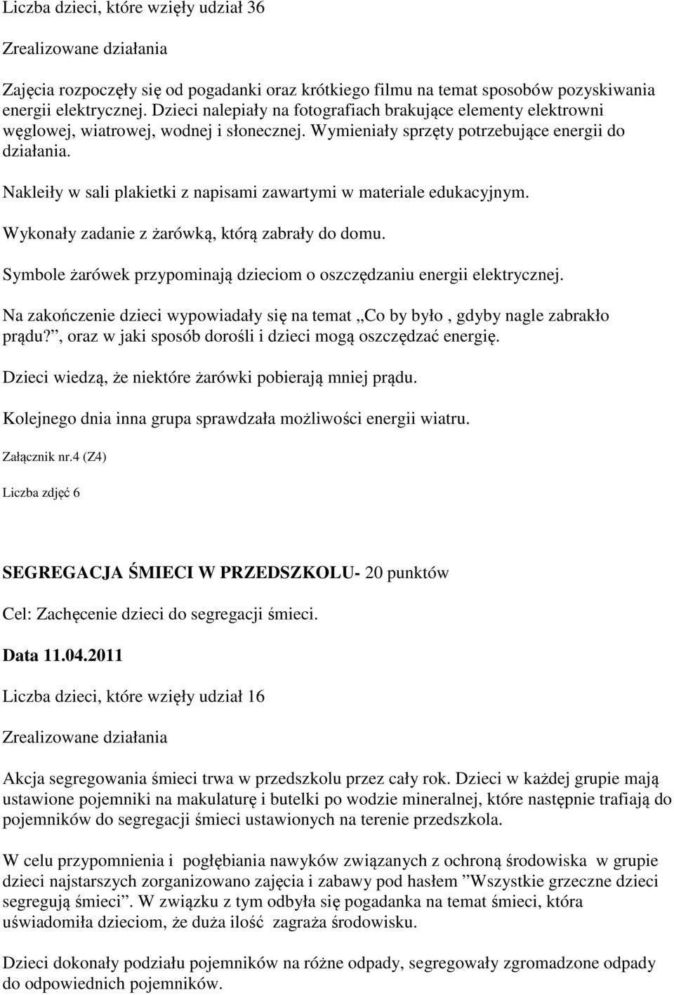 Nakleiły w sali plakietki z napisami zawartymi w materiale edukacyjnym. Wykonały zadanie z żarówką, którą zabrały do domu. Symbole żarówek przypominają dzieciom o oszczędzaniu energii elektrycznej.