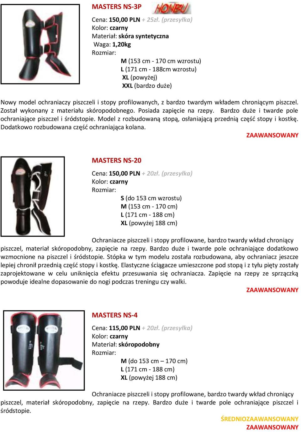 profilowanych, z bardzo twardym wkładem chroniącym piszczel. Został wykonany z materiału skóropodobnego. Posiada zapięcie na rzepy. Bardzo duże i twarde pole ochraniające piszczel i śródstopie.