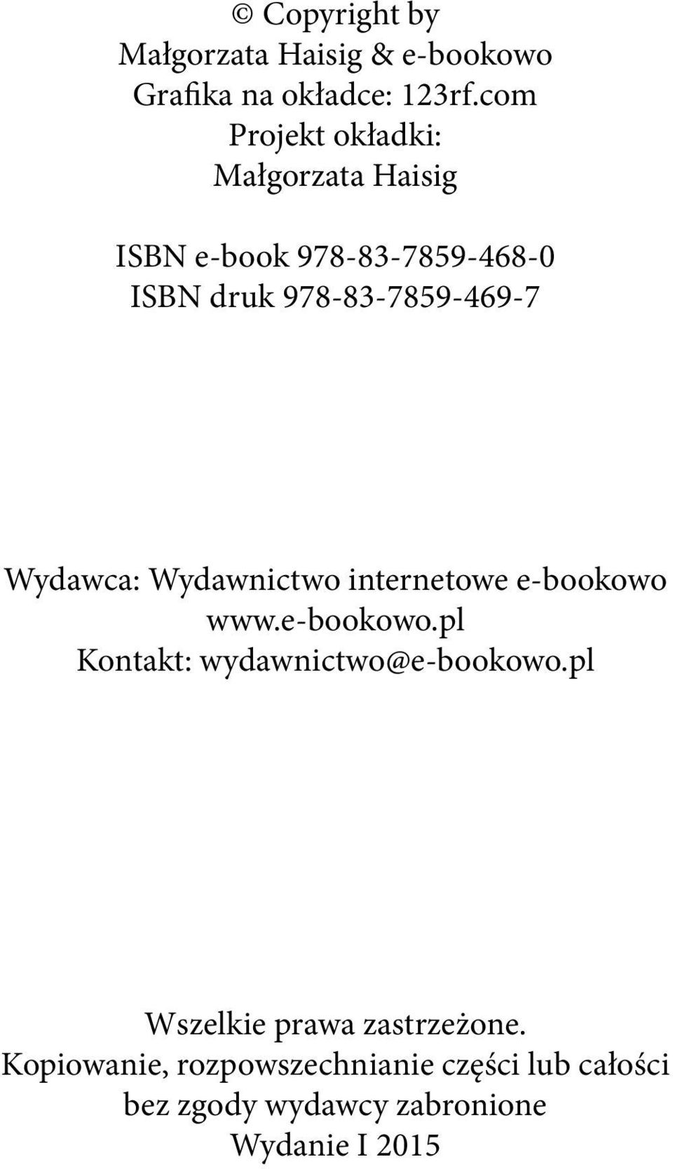 978-83-7859-469-7 Wydawca: Wydawnictwo internetowe e-bookowo www.e-bookowo.pl Kontakt: wydawnictwo@e-bookowo.