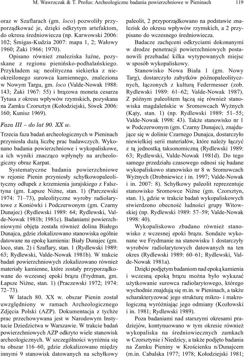Przykładem są: neolityczna siekierka z nieokreślonego surowca kamiennego, znaleziona w Nowym Targu, gm.