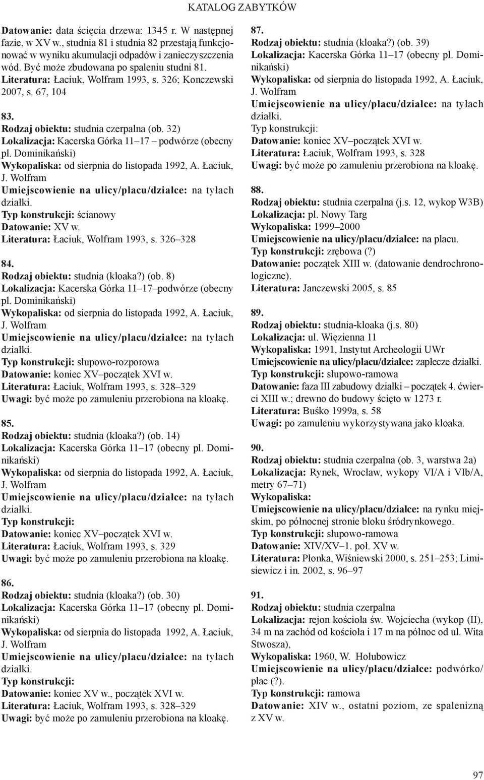 Dominikański) od sierpnia do listopada 1992, A. Łaciuk, J. Wolfram na tyłach działki. Typ konstrukcji: ścianowy Datowanie: XV w. Literatura: Łaciuk, Wolfram 1993, s. 326 328 84.